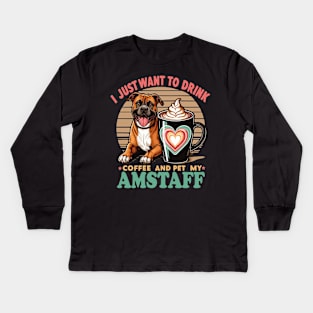 I Just Want To Drink Coffee And Pet My Amstaff Staffordshire Dog Kids Long Sleeve T-Shirt